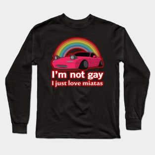 I'm not gay I just love my Miata Long Sleeve T-Shirt